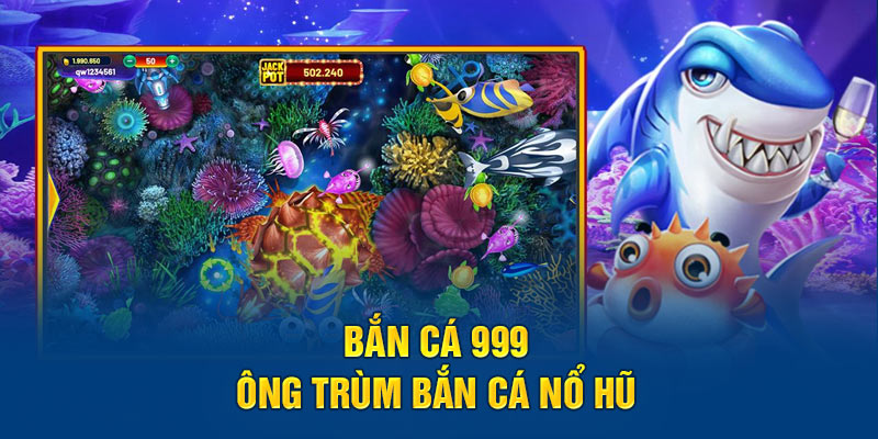 Bắn cá 999 - Siêu nổ hũ và săn cá