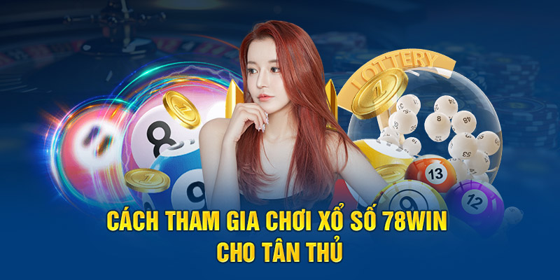 Hướng dẫn chơi xổ số 78win cho newbie