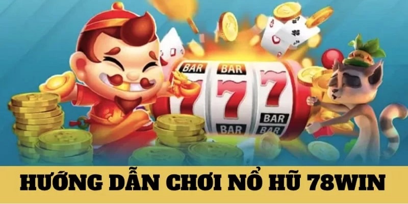 Chơi nổ hũ quay thưởng tại 78Win 