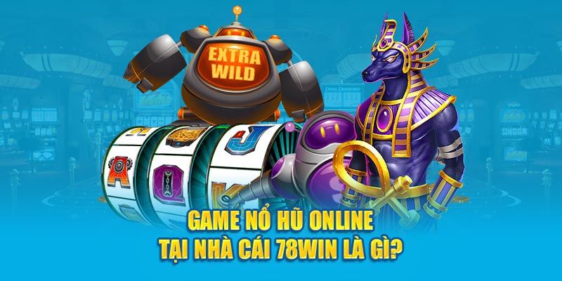 Game nổ hũ online tại nhà cái 78WIN là gì?