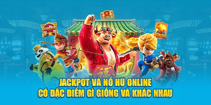 Jackpot và Nổ Hũ Online khác nhau điểm nào?