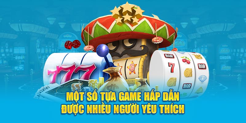 Một số tựa game hấp dẫn được nhiều người yêu thích